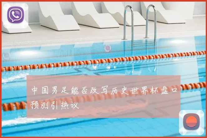 中国男足能否改写历史世界杯盘口预测引热议