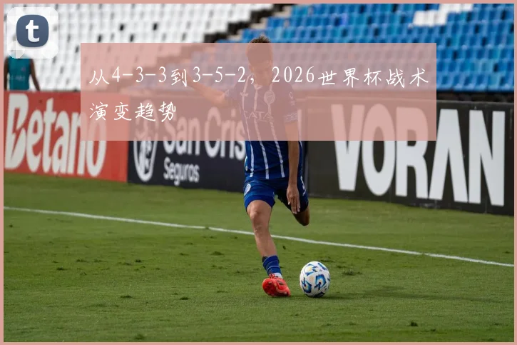 从4-3-3到3-5-2，2026世界杯战术演变趋势