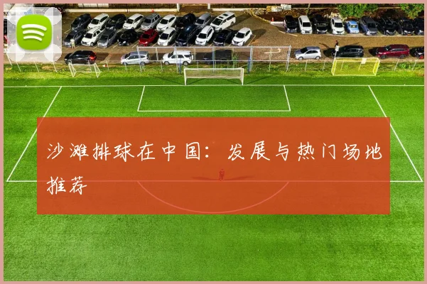 沙滩排球在中国:发展与热门场地推荐