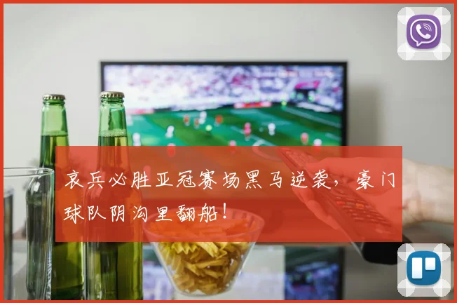 哀兵必胜亚冠赛场黑马逆袭,豪门球队阴沟里翻船!