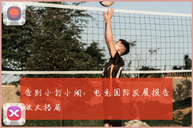 告别小打小闹，电竞国际发展报告放大格局