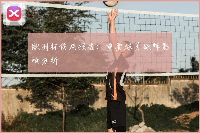 欧洲杯伤病报告：重要球员缺阵影响分析