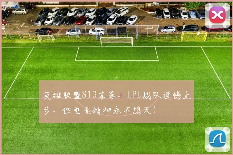 英雄联盟S13落幕，LPL战队遗憾止步，但电竞精神永不熄灭！