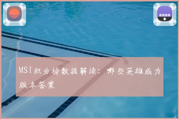 MSI积分榜数据解读：哪些英雄成为版本答案