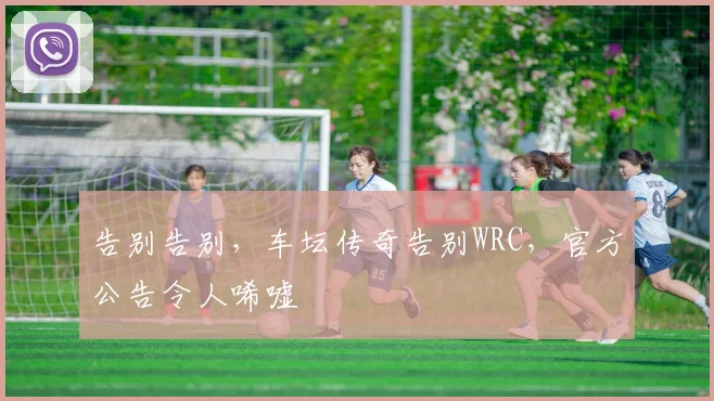 告别告别，车坛传奇告别WRC，官方公告令人唏嘘