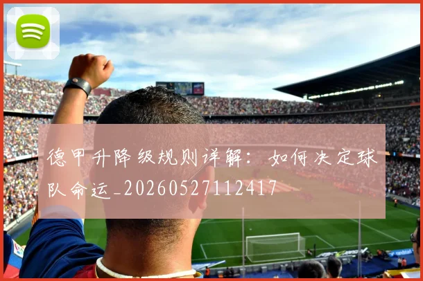 德甲升降级规则详解:如何决定球队命运_20260527112417