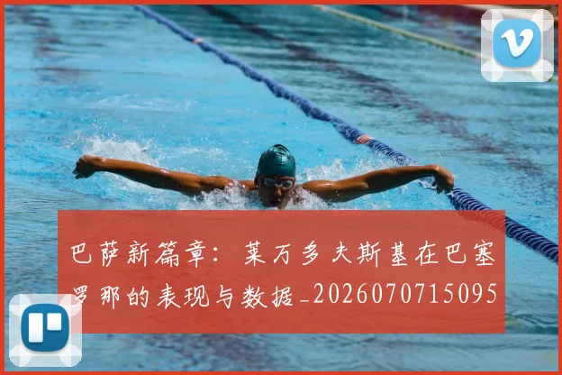 巴萨新篇章:莱万多夫斯基在巴塞罗那的表现与数据_20260707150952