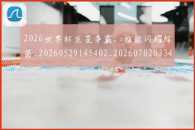 2026世界杯巨星争霸，谁能闪耀绿茵_20260529145402_20260702033431