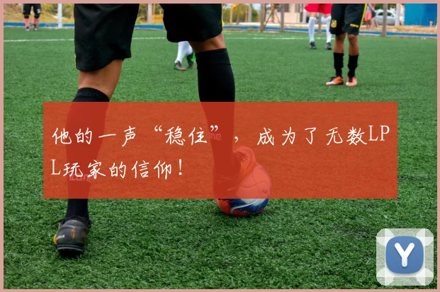 他的一声“稳住”，成为了无数LPL玩家的信仰！