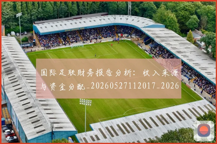 国际足联财务报告分析：收入来源与资金分配_20260527112017_20260707020738